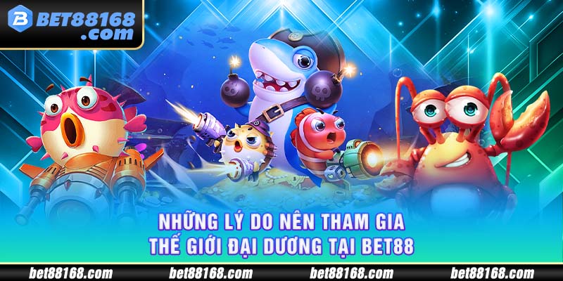 Những lý do nên tham gia thế giới đại dương tại BET88