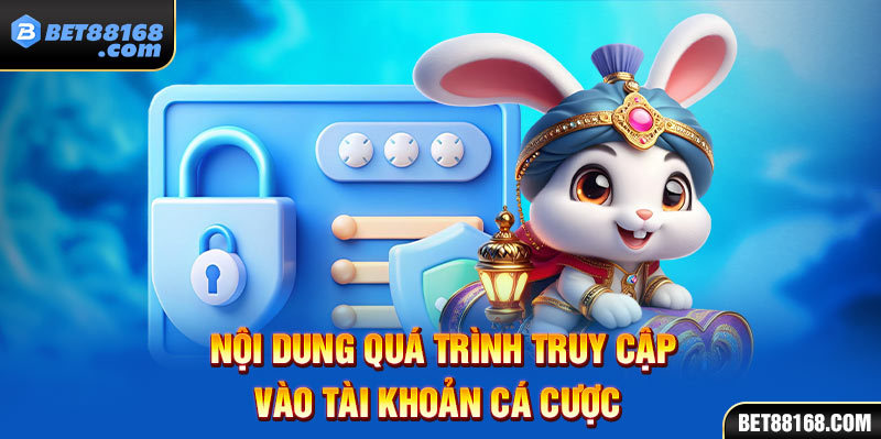 nội dung quá trình truy cập vào tài khoản cá cược