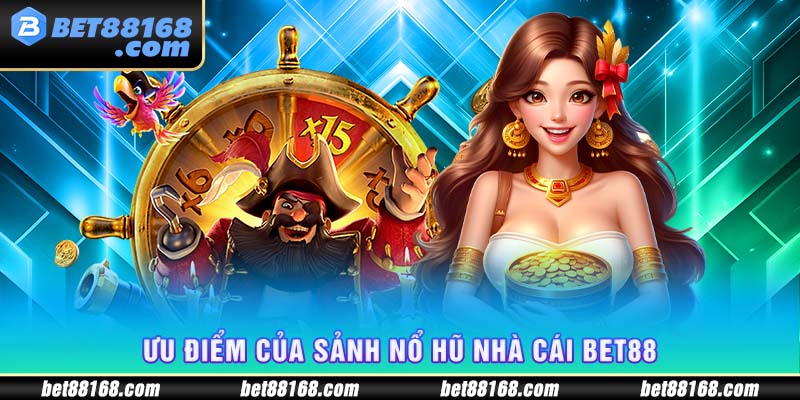 Ưu điểm của sảnh nổ hũ nhà cái Bet88